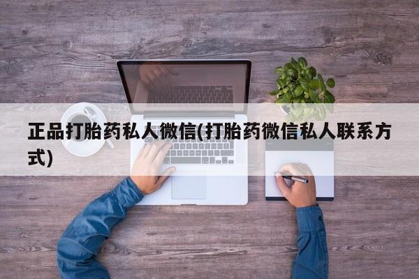 打胎药货到付款正品打胎药私人微信(打胎药微信私人联系方式)