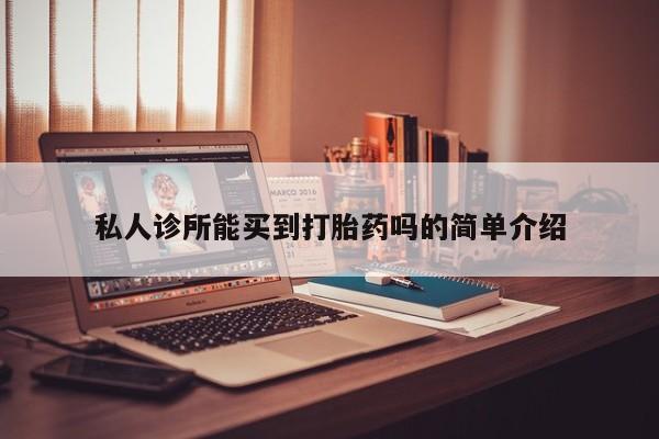 打胎药货到付款私人诊所能买到打胎药吗的简单介绍