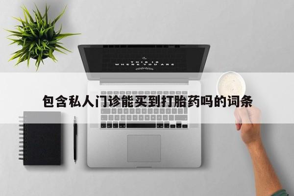 打胎药货到付款包含私人门诊能买到打胎药吗的词条