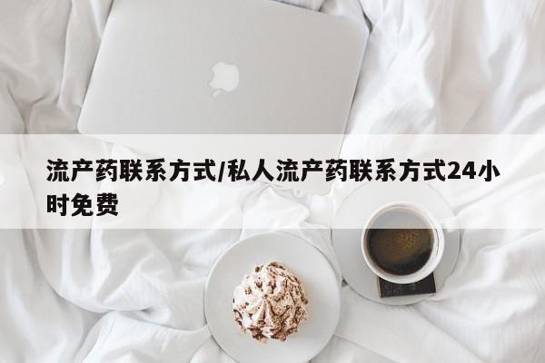 打胎药货到付款流产药联系方式/私人流产药联系方式24小时免费