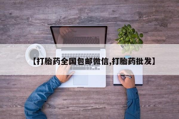 打胎药货到付款【打胎药全国包邮微信,打胎药批发】