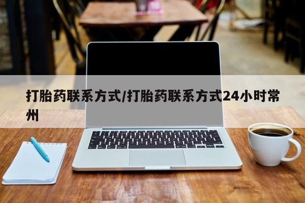 打胎药货到付款打胎药联系方式/打胎药联系方式24小时常州
