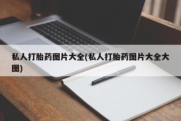 打胎药货到付款私人打胎药图片大全(私人打胎药图片大全大图)